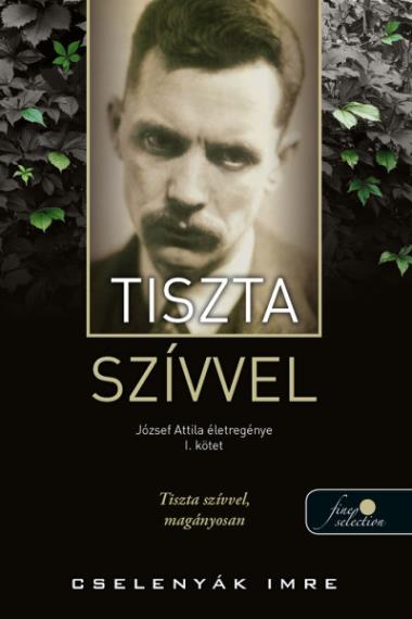 Tiszta szívvel (József Attila életregénye 1.)