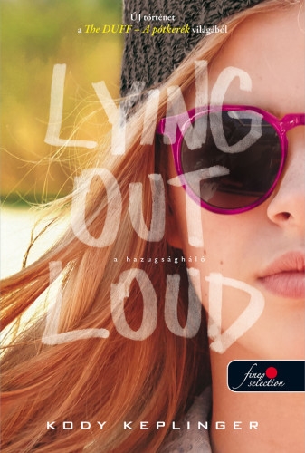 Lying Out Loud – A hazugságháló (The DUFF 2.) Önállóan is olvasható!