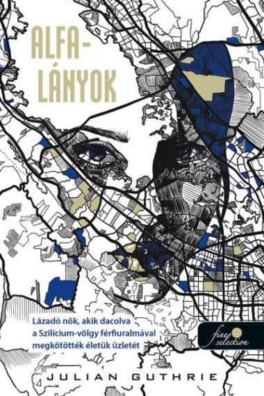 Alfa-lányok – Lázadó nők, akik dacolva a Szilícium-völgy férfiuralmával megkötötték életük üzletét