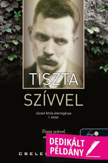 Tiszta szívvel (József Attila életregénye 1.) (Dedikált példány!)